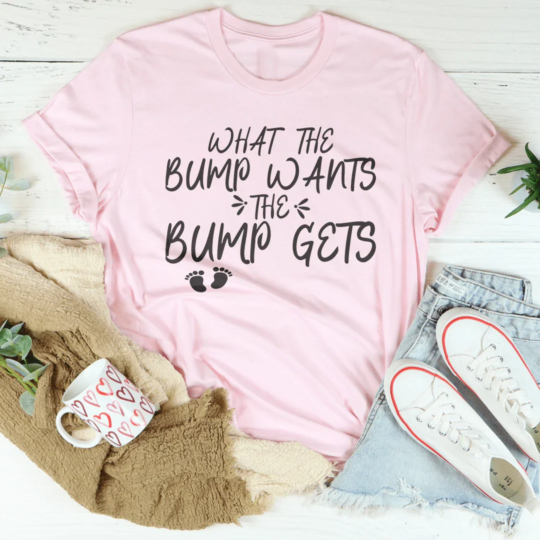 What The Bump Wants The Bump Gets Tee Peachy Sunday