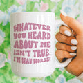 Whatever You Heard About Me Isn't True I'm Way Worse Mug 15 oz Peachy Sunday