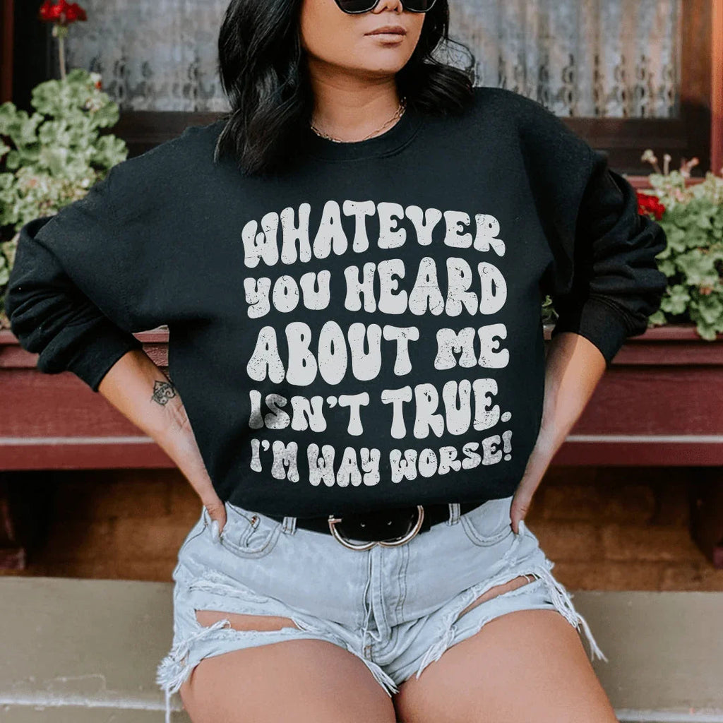 Whatever You Heard About Me Isn't True I'm Way Worse Sweatshirt Peachy Sunday