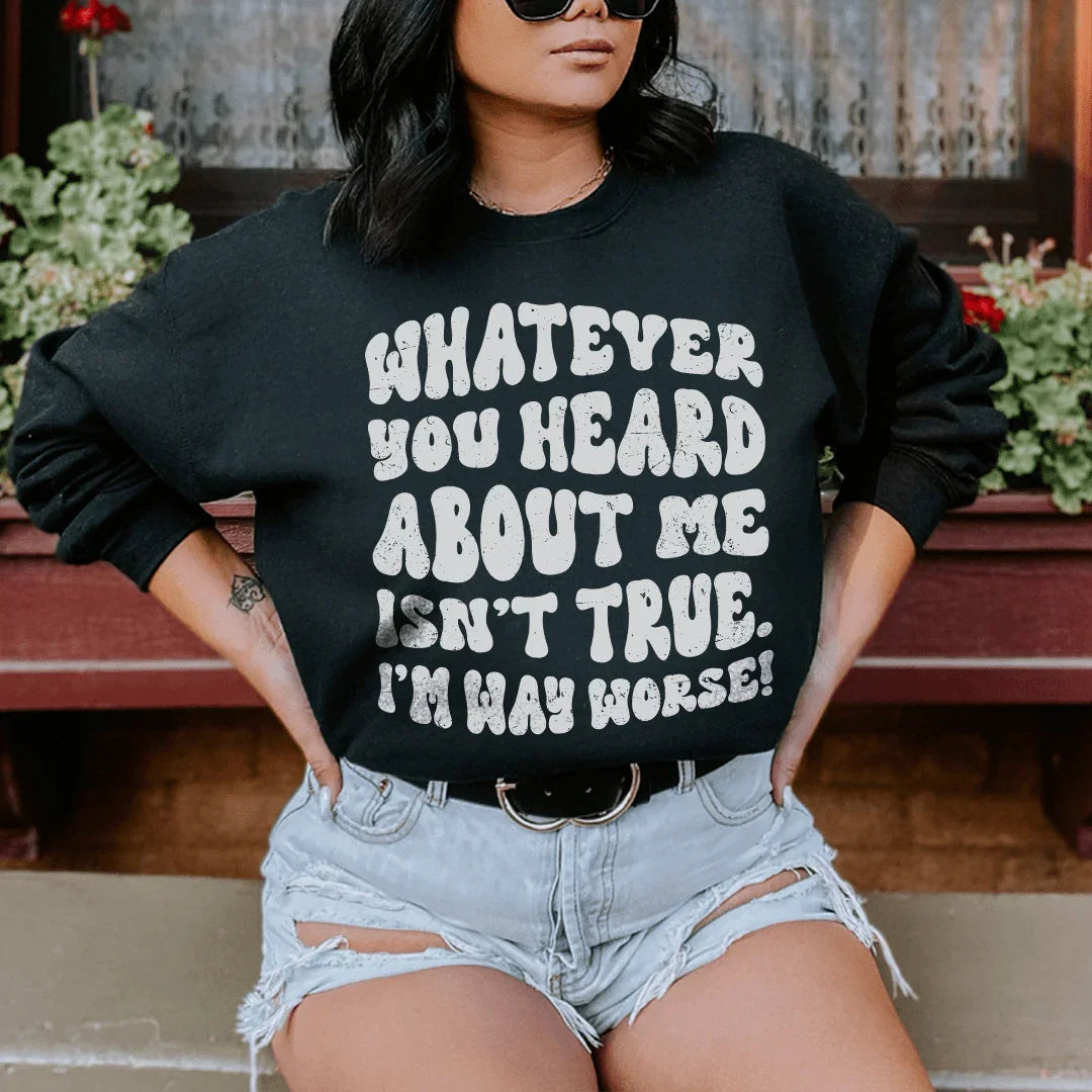 Whatever You Heard About Me Isn't True I'm Way Worse Sweatshirt Peachy Sunday