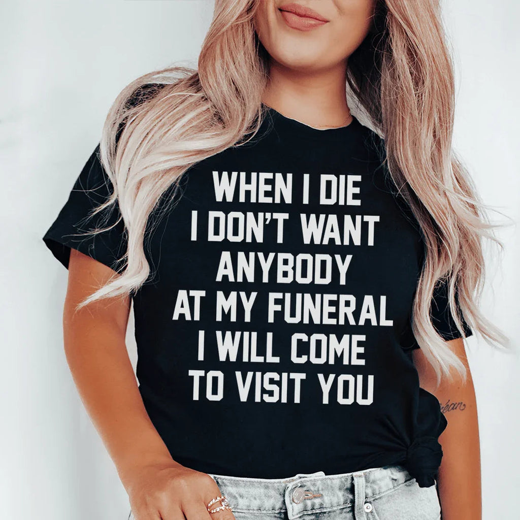 When I Die I Don't Want Anybody At My Funeral I Will Come To Visit You Tee Peachy Sunday