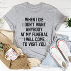 When I Die I Don't Want Anybody At My Funeral I Will Come To Visit You Tee Peachy Sunday
