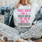 When I Dress I Try Not To Look So Constipated Tee