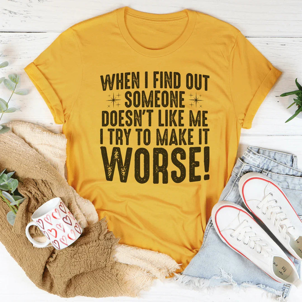 When I Find Out Someone Doesn't Like Me I Try To Make It Worse Tee Peachy Sunday
