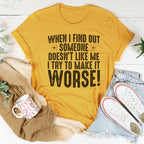 When I Find Out Someone Doesn't Like Me I Try To Make It Worse Tee Peachy Sunday