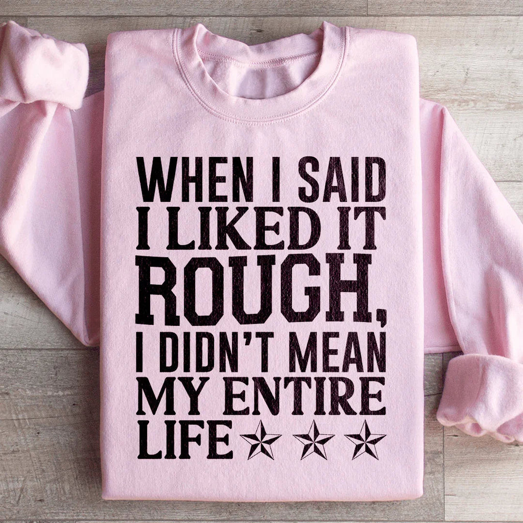 When I Said I Liked It Rough I Didn't Mean My Whole Life Sweatshirt Peachy Sunday