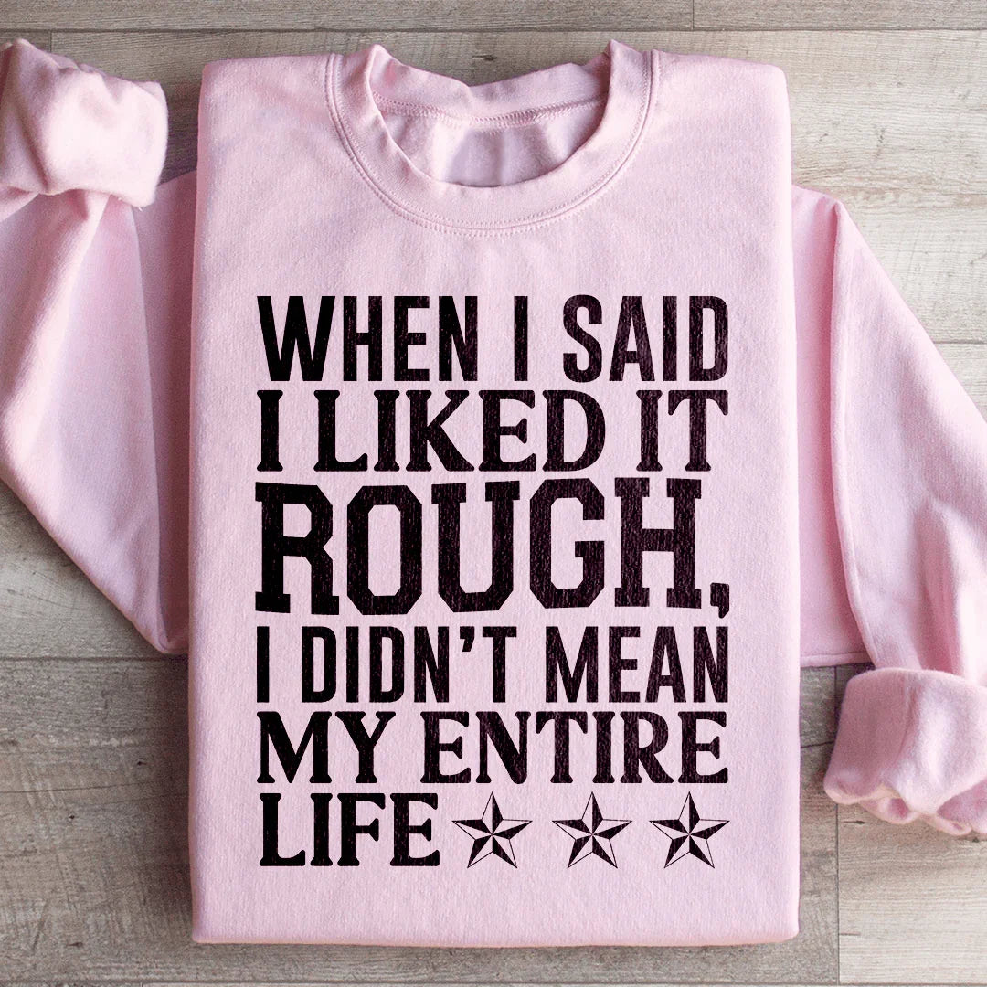 When I Said I Liked It Rough I Didn't Mean My Whole Life Sweatshirt Peachy Sunday