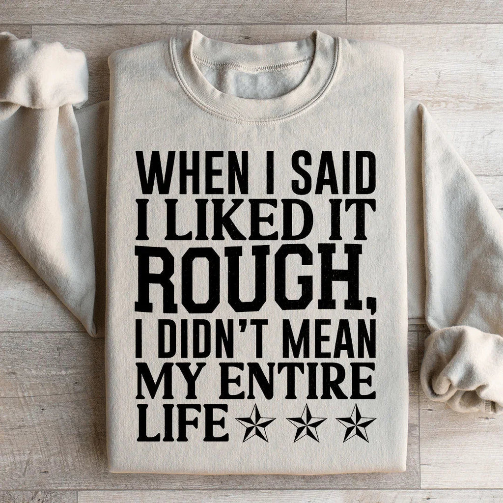 When I Said I Liked It Rough I Didn't Mean My Whole Life Sweatshirt Peachy Sunday