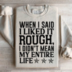 When I Said I Liked It Rough I Didn't Mean My Whole Life Sweatshirt Peachy Sunday