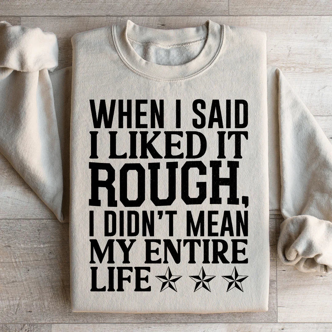 When I Said I Liked It Rough I Didn't Mean My Whole Life Sweatshirt Peachy Sunday