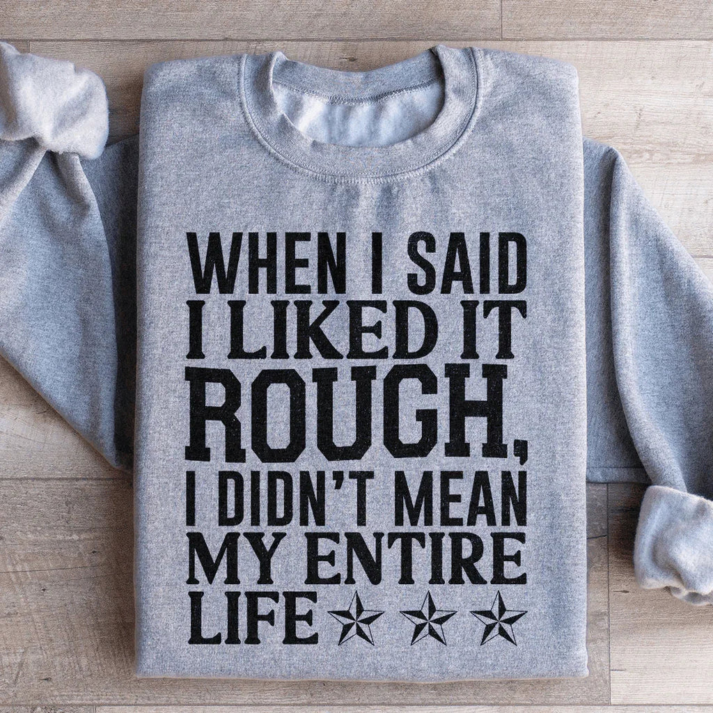 When I Said I Liked It Rough I Didn't Mean My Whole Life Sweatshirt Peachy Sunday