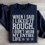 When I Said I Liked It Rough I Didn't Mean My Whole Life Sweatshirt Peachy Sunday