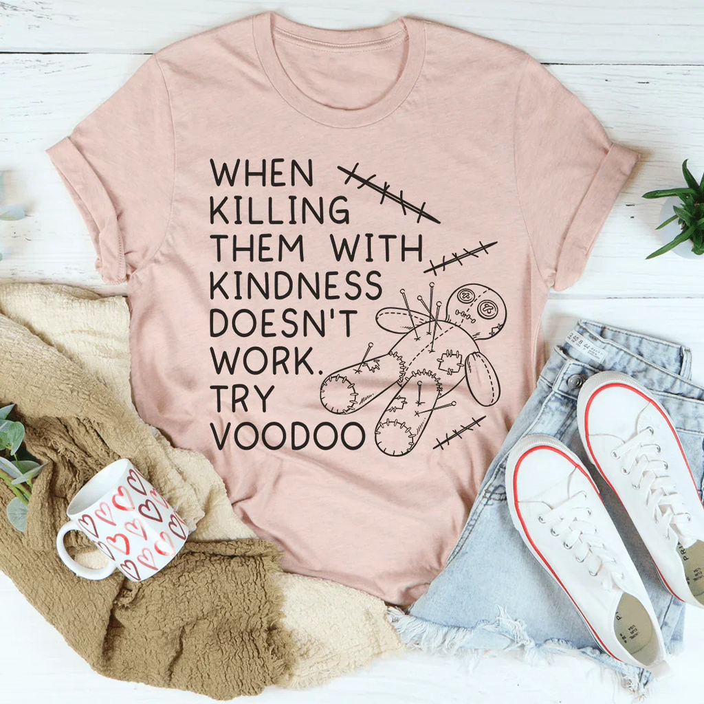When Killing Them With Kindness Doesn’t Work Tee
