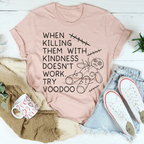 When Killing Them With Kindness Doesn’t Work Tee
