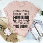 When Someone Tells Me I Look Familiar Tee