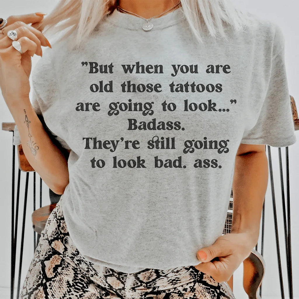 When You Are Old Those Tattoos Are Going To Look Badass Tee Peachy Sunday