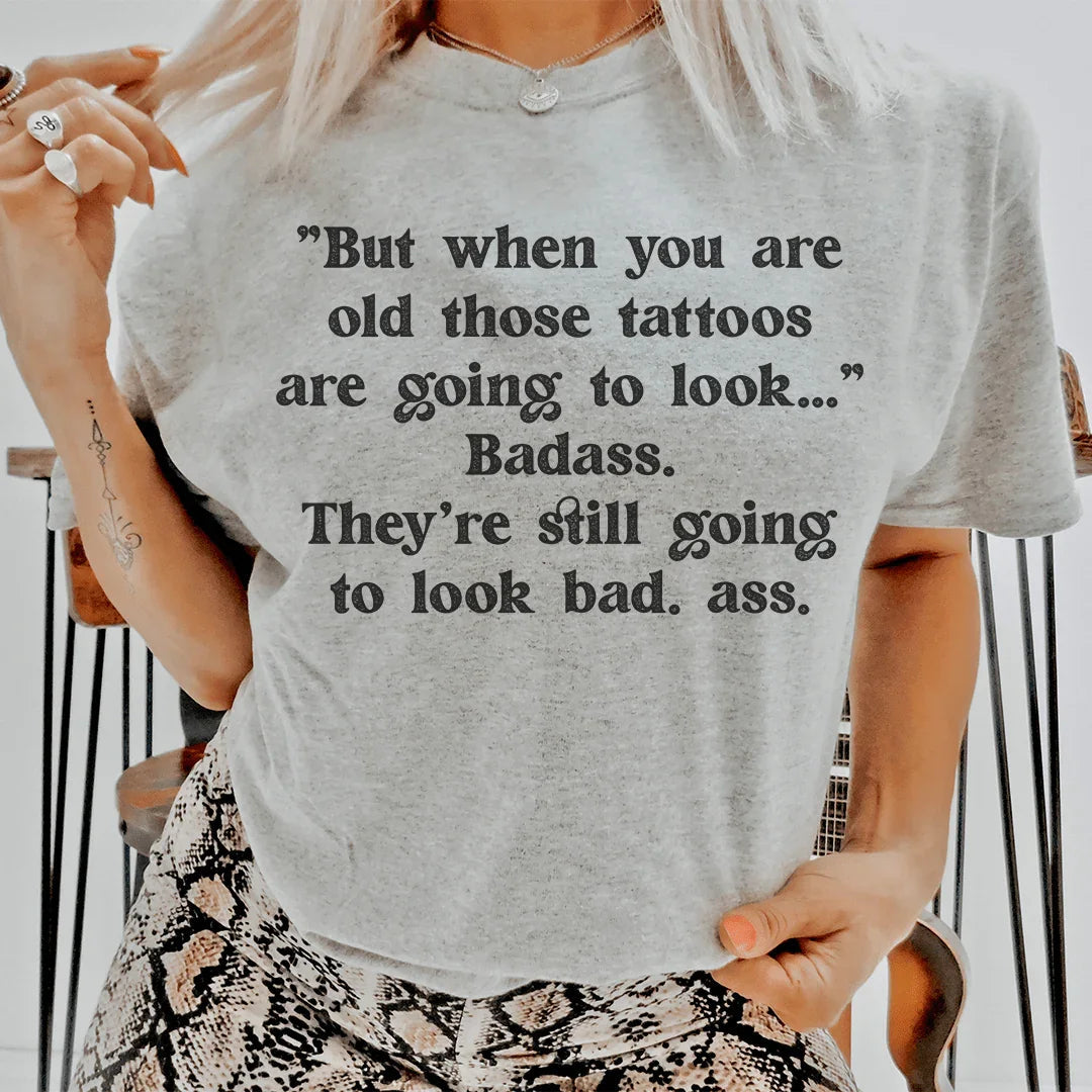 When You Are Old Those Tattoos Are Going To Look Badass Tee Peachy Sunday