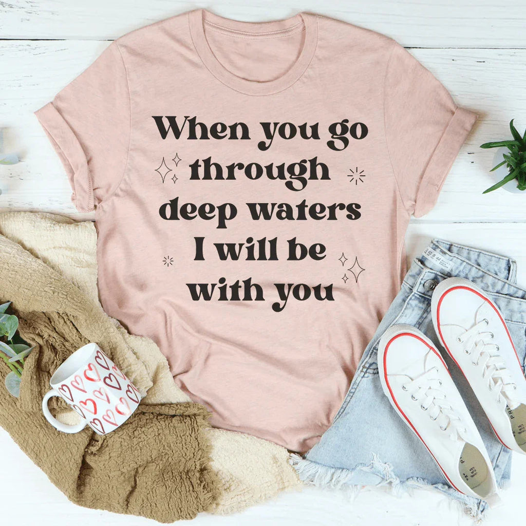 When You Go Through Deep Waters I Will Be With You Tee Peachy Sunday