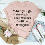 When You Go Through Deep Waters I Will Be With You Tee Peachy Sunday