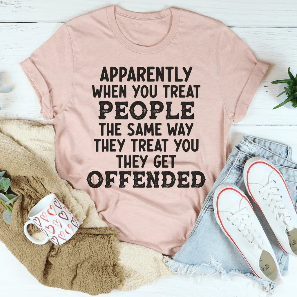 When You Treat People The Same Way They Treat You Tee