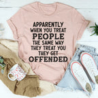 When You Treat People The Same Way They Treat You Tee