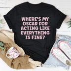 Where’s My Oscar For Acting Like Everything Is Fine Tee