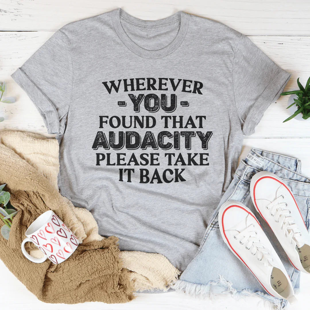 Wherever You Found That Audacity Please Take It Back Tee Peachy Sunday