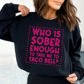 Who Is Sober Enough To Take Me To Taco Bell Sweatshirt Peachy Sunday