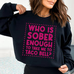 Who Is Sober Enough To Take Me To Taco Bell Sweatshirt Peachy Sunday