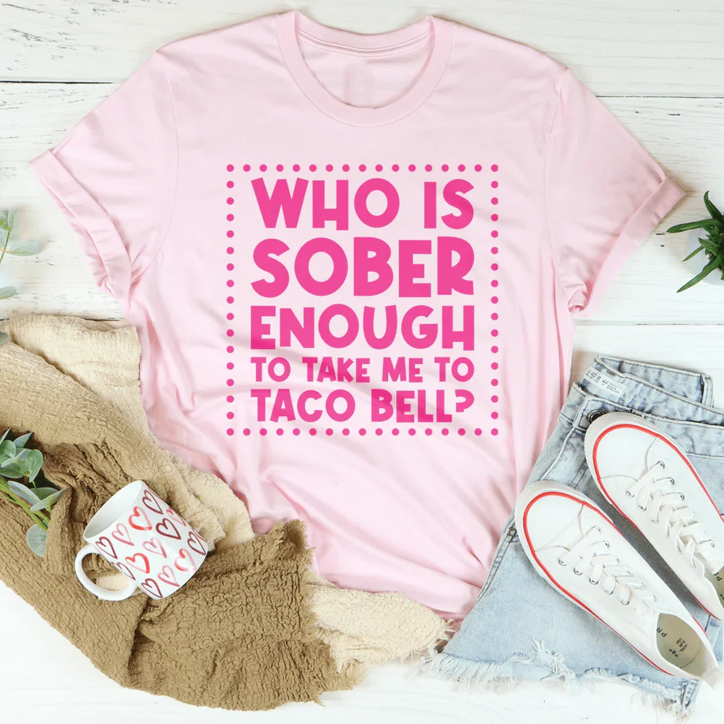 Who Is Sober Enough To Take Me To Taco Bell Tee Peachy Sunday