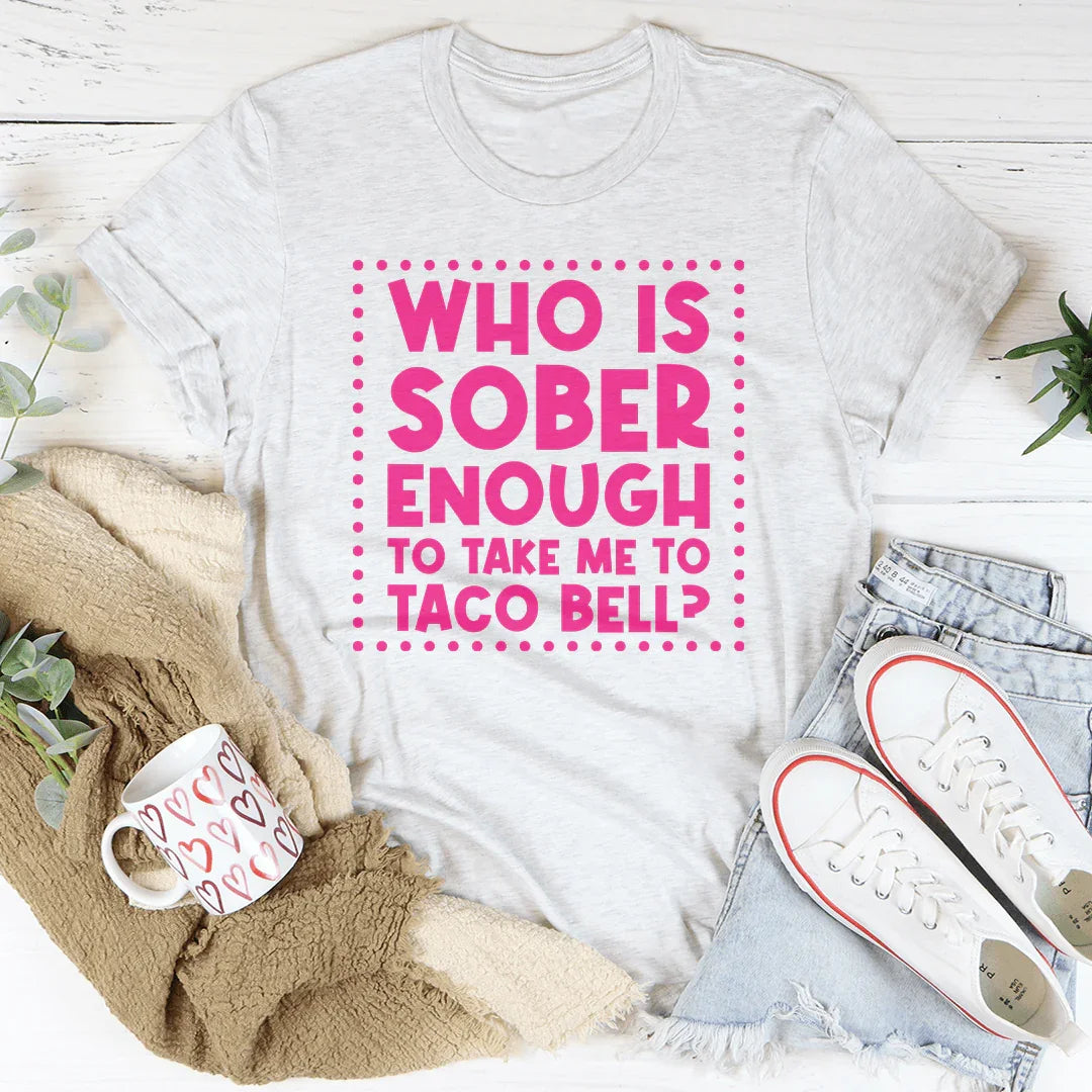 Who Is Sober Enough To Take Me To Taco Bell Tee Peachy Sunday