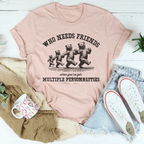 Who Needs Friends When You've Got Multiple Personalities Tee Peachy Sunday
