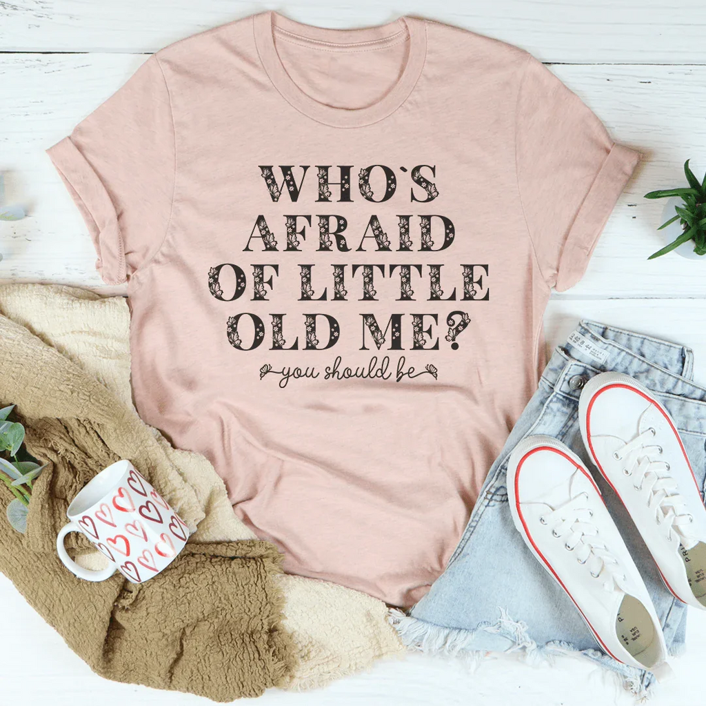 Who's Afraid Of Little Old Me You Should Be Tee Peachy Sunday