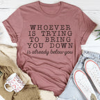 Whoever Is Trying To Bring You Down Tee Peachy Sunday