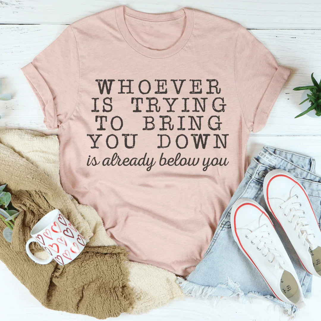 Whoever Is Trying To Bring You Down Tee Peachy Sunday