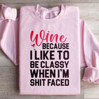 Wine Because I Like To Be Classy Sweatshirt