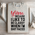 Wine Because I Like To Be Classy Sweatshirt