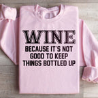 Wine Because It's Not Good To Keep Things Bottled Up Sweatshirt