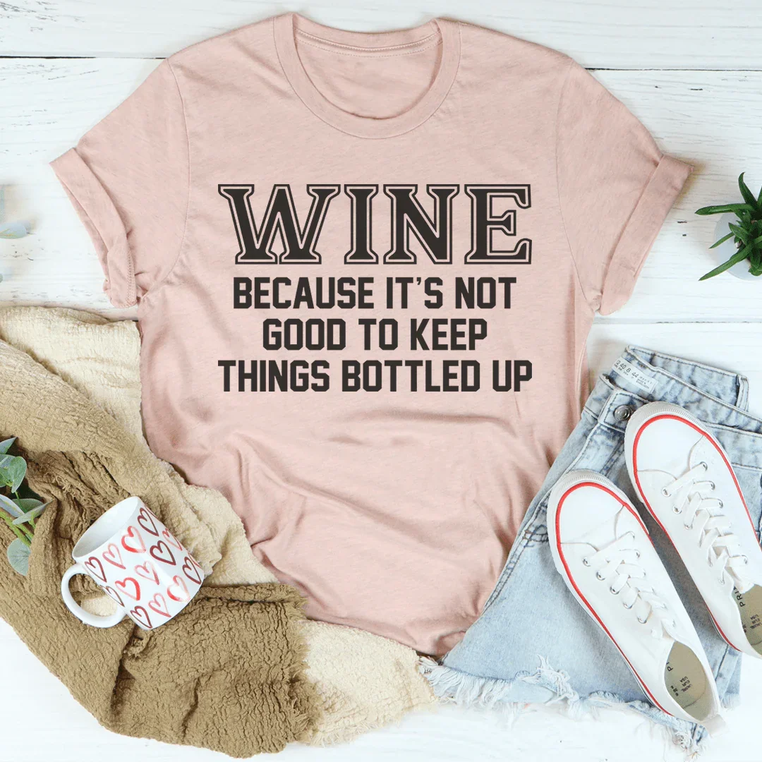 Wine Because It's Not Good To Keep Things Bottled Up Tee Peachy Sunday