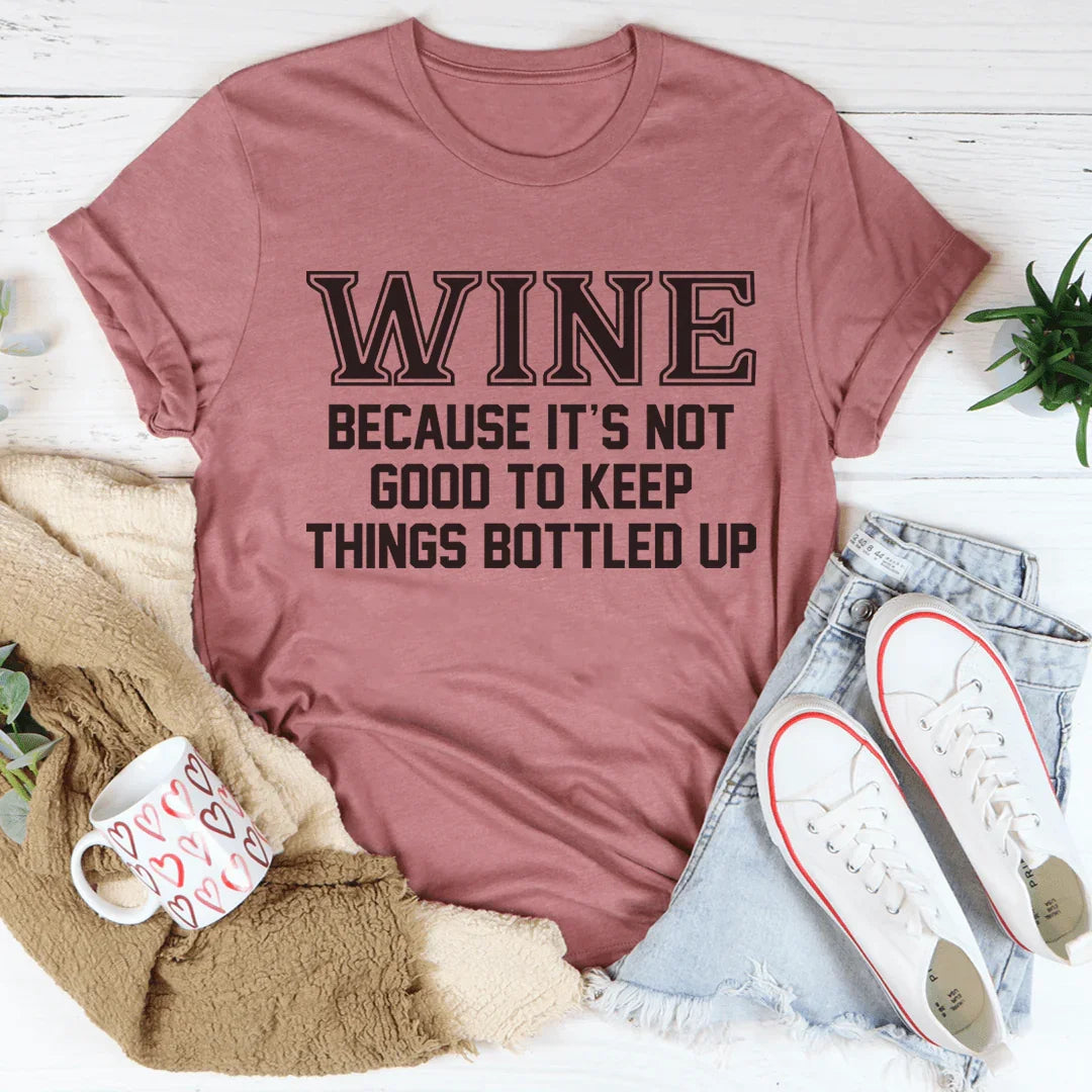 Wine Because It's Not Good To Keep Things Bottled Up Tee Peachy Sunday