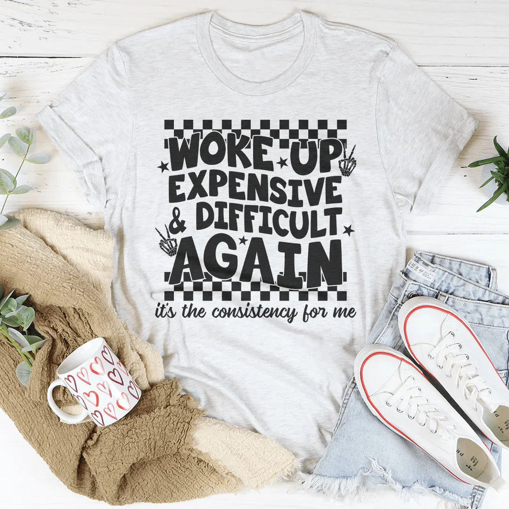 Woke Up Expensive And Difficult Again It's The Consistency For Me Tee Peachy Sunday