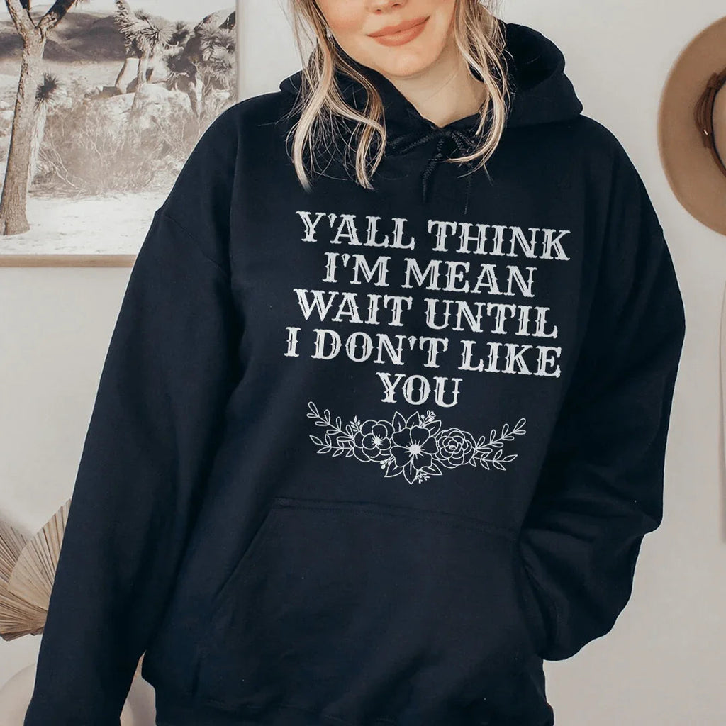 Y'All Think I'm Mean Wait Until I Don't Like You Hoodie Peachy Sunday