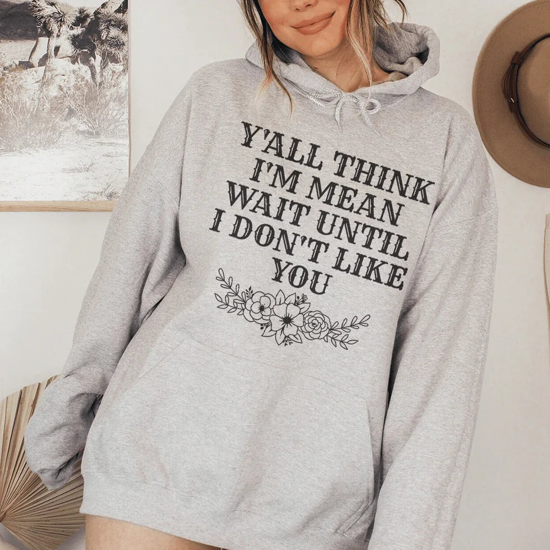Y'All Think I'm Mean Wait Until I Don't Like You Hoodie Peachy Sunday