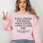 Y'All Think I'm Mean Wait Until I Don't Like You Sweatshirt Peachy Sunday