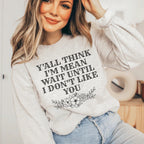 Y'All Think I'm Mean Wait Until I Don't Like You Sweatshirt Peachy Sunday
