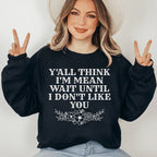 Y'All Think I'm Mean Wait Until I Don't Like You Sweatshirt Peachy Sunday