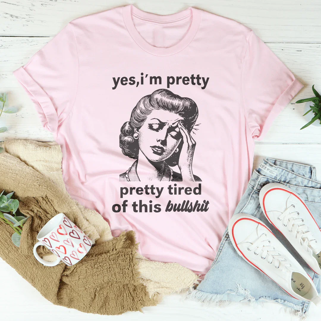 Yes I'm Pretty Pretty Tired Of This Bullshit Tee Peachy Sunday