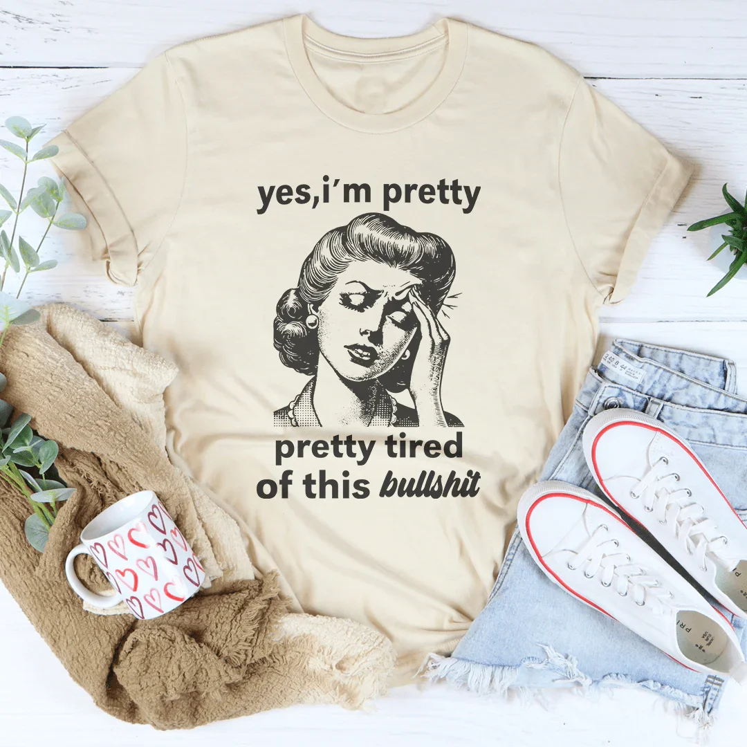 Yes I'm Pretty Pretty Tired Of This Bullshit Tee Peachy Sunday