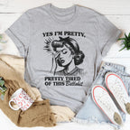 Yes I’m Pretty Pretty Tired Of This Tee