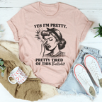 Yes I’m Pretty Pretty Tired Of This Tee